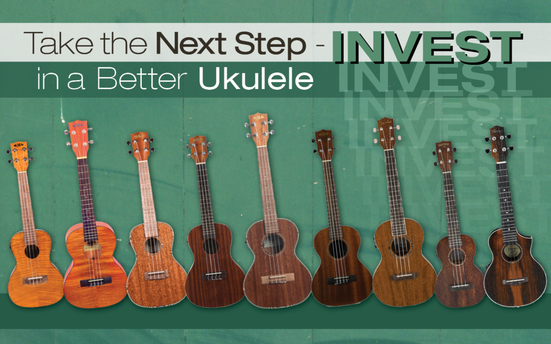 Take the Next Step – Invest in a Better Ukulele